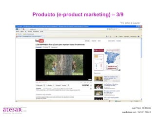 Producto (e-product marketing) – 3/9 “ Yo amo a Laura” Juan Travé - On Director juan@atesar.com - Telf. 971 753 415 