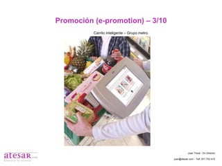 Promoción (e-promotion) – 3/10 Carrito inteligente – Grupo metro Juan Travé - On Director juan@atesar.com - Telf. 971 753 415 