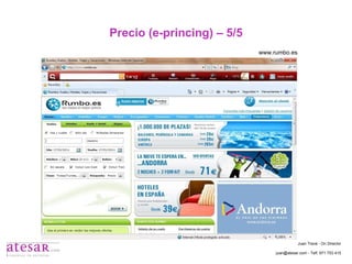 Precio (e-princing) – 5/5 www.rumbo.es Juan Travé - On Director juan@atesar.com - Telf. 971 753 415 