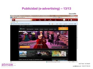 Publicidad (e-advertising) – 13/13 Secondlife Juan Travé - On Director juan@atesar.com - Telf. 971 753 415 