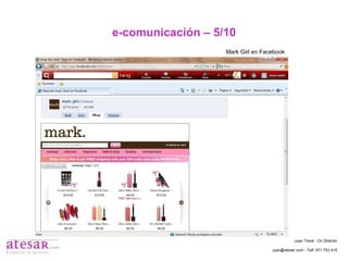 e-comunicación – 5/10 Mark Girl en Facebook Juan Travé - On Director juan@atesar.com - Telf. 971 753 415 