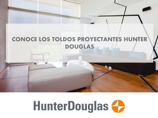CONOCE LOS TOLDOS PROYECTANTES HUNTER
DOUGLAS
 