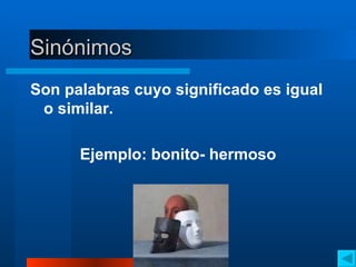Sinónimos Son palabras cuyo significado es igual o similar.  Ejemplo: bonito- hermoso 