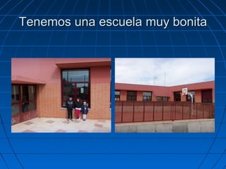 Tenemos una escuela muy bonita
 