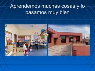 Aprendemos muchas cosas y lo
     pasamos muy bien
 