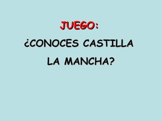 JUEGO:
¿CONOCES CASTILLA
   LA MANCHA?
 