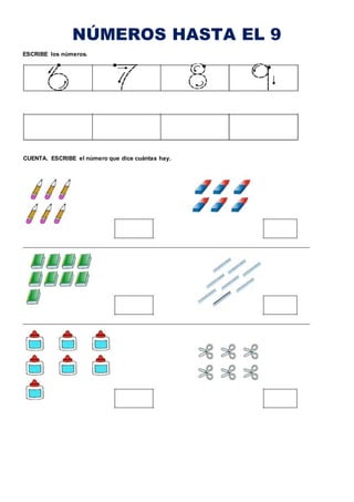 NÚMEROS HASTA EL 9
ESCRIBE los números.
CUENTA. ESCRIBE el número que dice cuántas hay.
 