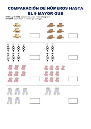 COMPARACIÓN DE NÚMEROS HASTA
EL 9 MAYOR QUE
CUENTA y ESCRIBE los números. Luego compara los grupos.
ENCIERRA en un círculo el número que es mayor.
 