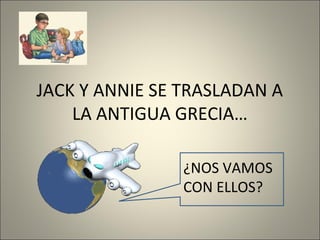 JACK Y ANNIE SE TRASLADAN A
LA ANTIGUA GRECIA…
¿NOS VAMOS
CON ELLOS?

 