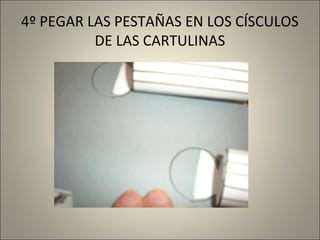 4º PEGAR LAS PESTAÑAS EN LOS CÍSCULOS
DE LAS CARTULINAS

 