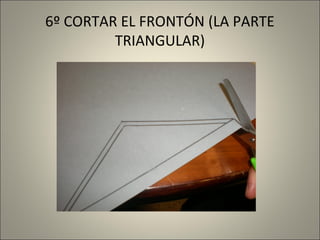6º CORTAR EL FRONTÓN (LA PARTE
TRIANGULAR)

 