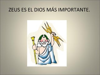 ZEUS ES EL DIOS MÁS IMPORTANTE.

 