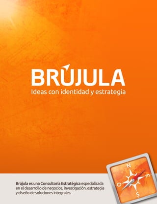 Brújula es una Consultoría Estratégica especializada
en el desarrollo de negocios, investigación, estrategia
y diseño de soluciones integrales.
 