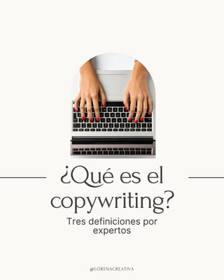 ¿Qué es el
copywriting?
Tres definiciones por
expertos
@LORENACREATIVA
 