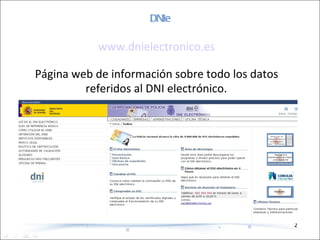 DNIe www.dnielectronico.es Página web de información sobre todo los datos referidos al DNI electrónico. 