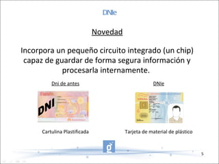 DNIe Novedad Incorpora un pequeño circuito integrado (un chip) capaz de guardar de forma segura información y procesarla internamente.  Dni de antes DNIe Cartulina Plastificada Tarjeta de material de plástico 