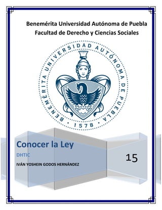 Benemérita Universidad Autónoma de Puebla
Facultad de Derecho y Ciencias Sociales
15
Conocer la Ley
DHTIC
IVÁN YOSHEIN GODOS HERNÁNDEZ
 