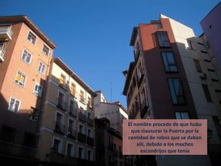 El nombre procede de que hubo que clausurar la Puerta por la cantidad de robos que se daban allí, debido a los muchos escondrijos que tenía 