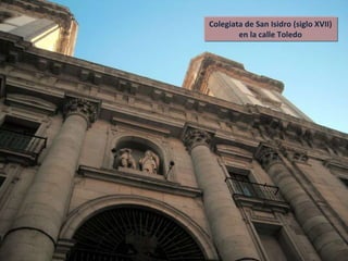 Colegiata de San Isidro (siglo XVII) en la calle Toledo 