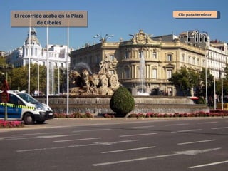 Clic para terminar El recorrido acaba en la Plaza de Cibeles 