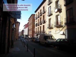 Al fin llegamos a la calle Amaniel, donde está el Museo ABC inaugurado recientemente 