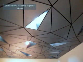 Las claraboyas  dan luz a  la planta sótano 