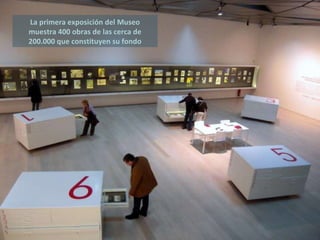 La primera exposición del Museo muestra 400 obras de las cerca de 200.000 que constituyen su fondo 