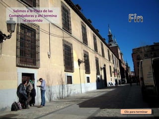 Salimos a la Plaza de las Comendadoras y ahí termina el recorrido Clic para terminar 