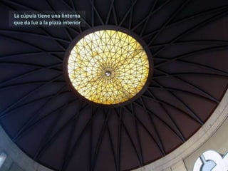 La cúpula tiene una linterna que da luz a la plaza interior 