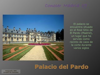 Fotografía: PBM excepto las indicadas El palacio se encuentra situado en el Real Sitio de El Pardo (Madrid), un lugar que ...