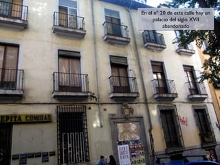 En el nº 20 de esta calle hay un
En el nº 20 de esta calle hay un
palacio del siglo XVII
palacio del siglo XVII
abandonado
abandonado

 