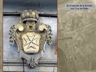 En el escudo de la fachada
En el escudo de la fachada
una Cruz de Malta
una Cruz de Malta

 