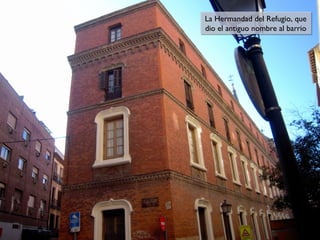 La Hermandad del Refugio, que
La Hermandad del Refugio, que
dio el antiguo nombre al barrio
dio el antiguo nombre al barrio

 
