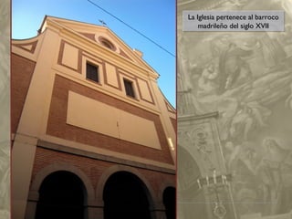 La Iglesia pertenece al barroco
La Iglesia pertenece al barroco
madrileño del siglo XVII
madrileño del siglo XVII

 