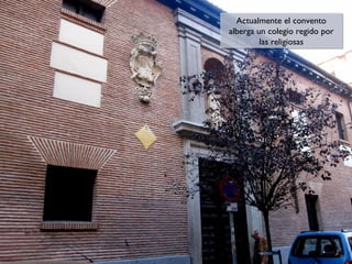Actualmente el convento
Actualmente el convento
alberga un colegio regido por
alberga un colegio regido por
las religiosas
las religiosas

 