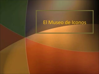 El Museo de Iconos

 
