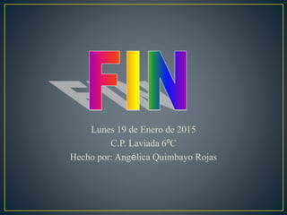 Lunes 19 de Enero de 2015
C.P. Laviada 6ºC
Hecho por: Angélica Quimbayo Rojas
 