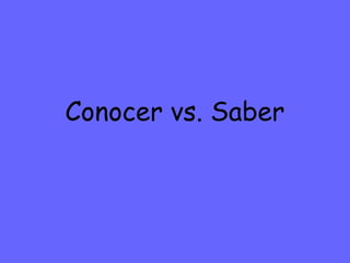 Conocer vs. Saber
 