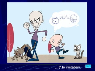 ... Y  le imitaban.   