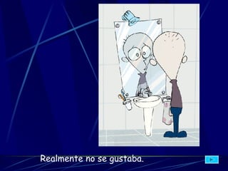 Realmente no se gustaba.   