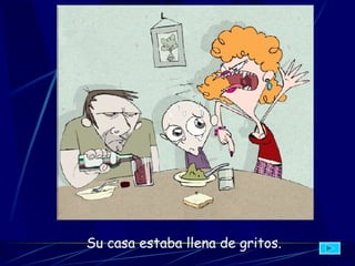 Su  casa  estaba  llena de  gritos .   