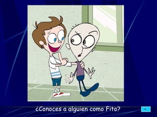 ¿Conoces a alguien como Fito?   