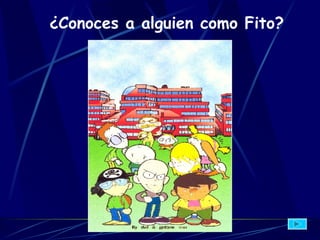 ¿Conoces a alguien como Fito? 