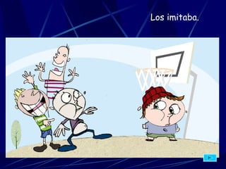 L os imitaba.   