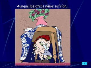 Aunque los otros niños sufrían.   
