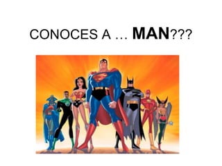 CONOCES A … MAN???
 