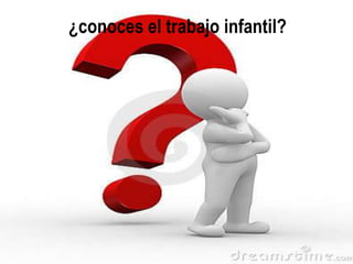 ¿conoces el trabajo infantil?
 