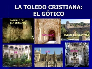 LA TOLEDO CRISTIANA:
EL GÓTICO
CASTILLO DE
SAN SERVANDO
SAN JUAN PUENTE DE ALCÁNTARA
DE LOS REYES
 