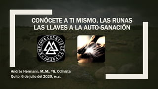 CONÓCETE A TI MISMO, LAS RUNAS
LAS LLAVES A LA AUTO-SANACIÓN
Andrés Hermann, M:.M:. *8, Odinista
Quito, 6 de julio del 2020, e:.v:.
 