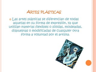 Artes visualesComprenden las distintas modalidades de arte cuyos productos son de naturaleza principalmente visual, tales como dibujo, pintura, escultura, arquitectura, y grabado; y también artes más modernas como fotografía, cine, vídeo e infografía. 